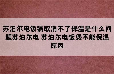 苏泊尔电饭锅取消不了保温是什么问题苏泊尔电 苏泊尔电饭煲不能保温原因